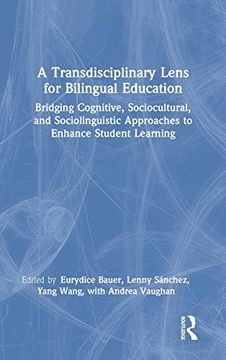 portada A Transdisciplinary Lens for Bilingual Education: Bridging Cognitive, Sociocultural, and Sociolinguistic Approaches to Enhance Student Learning (in English)