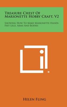 portada Treasure Chest of Marionette Hobby Craft, V2: Showing How to Make Marionette Hands Feet Legs, Arms and Bodies (en Inglés)