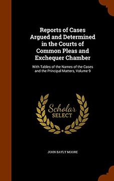 portada Reports of Cases Argued and Determined in the Courts of Common Pleas and Exchequer Chamber: With Tables of the Names of the Cases and the Principal Matters, Volume 9 