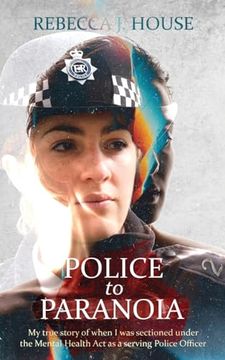 portada Police to Paranoia: My true story of when I was sectioned under the Mental Health Act as a serving Police Officer (en Inglés)