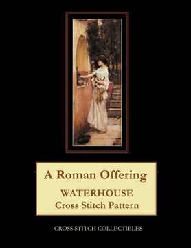 portada A Roman Offering: Waterhouse Cross Stitch Pattern (en Inglés)