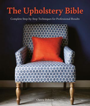 portada The Upholstery Bible: Complete Step-By-Step Techniques for Professional Results (en Inglés)