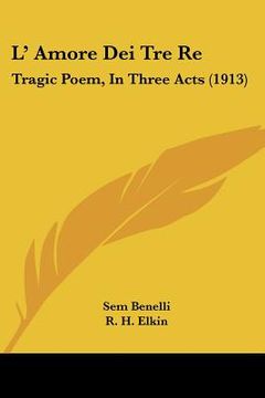 portada l' amore dei tre re: tragic poem, in three acts (1913) (en Inglés)