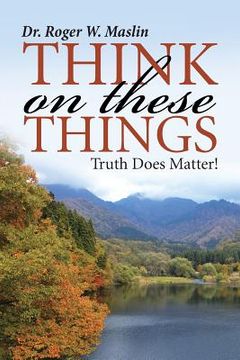 portada Think On These Things: Truth Does Matter! (en Inglés)