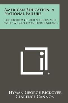 portada american education, a national failure: the problem of our schools and what we can learn from england (en Inglés)