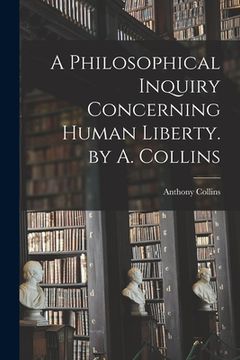 portada A Philosophical Inquiry Concerning Human Liberty. by A. Collins (in English)