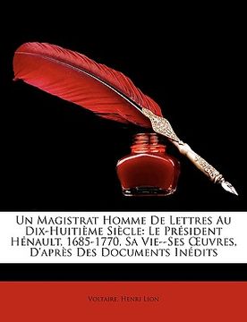 portada Un Magistrat Homme de Lettres Au Dix-Huitime Sicle: Le Prsident Hnault, 1685-1770, Sa Vie--Ses Uvres, d'Aprs Des Documents Indits (en Francés)