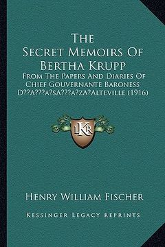 portada the secret memoirs of bertha krupp: from the papers and diaries of chief gouvernante baroness da acentsacentsa a-acentsa acentsalteville (1916) (in English)