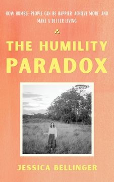 portada The Humility Paradox: How Humble People Can Be Happier, Achieve More, and Make a Better Living (en Inglés)