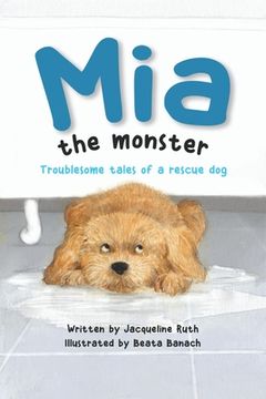 portada Mia the Monster: Troublesome Tales of a Rescue Dog (en Inglés)