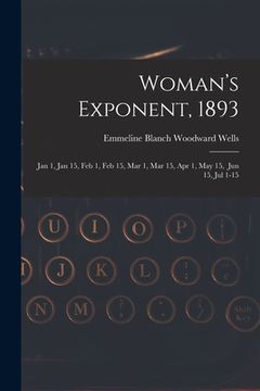 portada Woman's Exponent, 1893: Jan 1, Jan 15, Feb 1, Feb 15, Mar 1, Mar 15, Apr 1, May 15, Jun 15, Jul 1-15 (en Inglés)