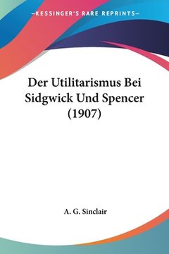 portada Der Utilitarismus Bei Sidgwick Und Spencer (1907) (en Alemán)