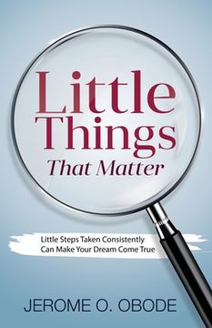 portada Little Things That Matter: Little Steps Taken Consistently Can Make Your Dream Come True (en Inglés)