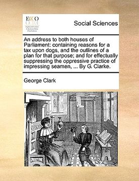 portada an address to both houses of parliament: containing reasons for a tax upon dogs, and the outlines of a plan for that purpose; and for effectually sup (in English)