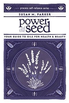 portada Power of the Seed: Your Guide to Oils for Health & Beauty (Process Self-Reliance Series) 