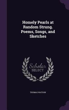 portada Homely Pearls at Random Strung. Poems, Songs, and Sketches (en Inglés)