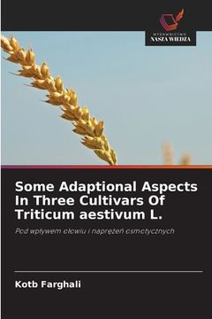 portada Some Adaptional Aspects In Three Cultivars Of Triticum aestivum L. (in Polaco)