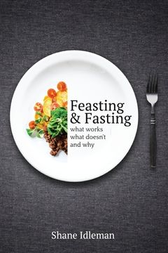 portada Feasting & Fasting: What Works, What Doesn't, and Why (en Inglés)