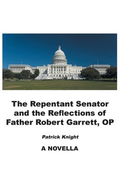 portada The Repentant Senator and the Reflections of Father Robert Garrett, OP: A Novella (en Inglés)