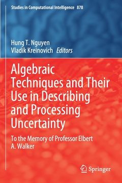 portada Algebraic Techniques and Their Use in Describing and Processing Uncertainty: To the Memory of Professor Elbert A. Walker (en Inglés)
