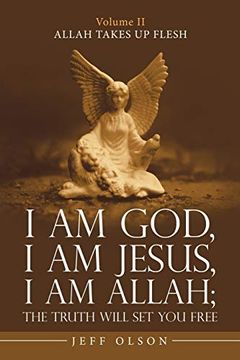 portada I am God, i am Jesus, i am Allah; The Truth Will set you Free: Allah Takes up Flesh (in English)