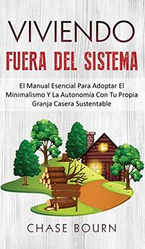 portada Viviendo Fuera del Sistema: El Manual Esencial Para Adoptar el Minimalismo y la Autonomía con tu Propia Granja Casera Sustentable (in Spanish)