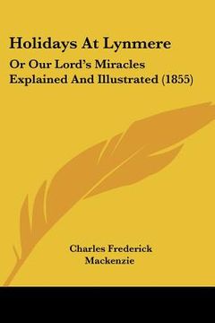 portada holidays at lynmere: or our lord's miracles explained and illustrated (1855) (in English)