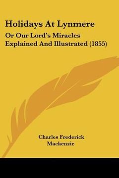 portada holidays at lynmere: or our lord's miracles explained and illustrated (1855)