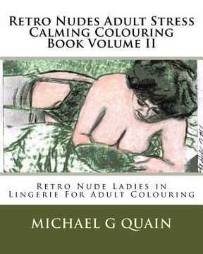 portada Retro Nudes Adult Stress Calming Colouring Book Volume II: Retro Nude Ladies in Lingerie For Adult Colouring (en Inglés)