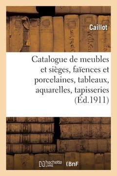portada Catalogue de Meubles Et Sièges Anciens Et Modernes, Faïences Et Porcelaines, Tableaux: Aquarelles, Objets Divers, Tapisseries Anciennes (en Francés)