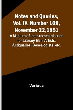 portada Notes and Queries, Vol. IV, Number 108, November 22, 1851; A Medium of Inter-communication for Literary Men, Artists, Antiquaries, Genealogists, etc. (en Inglés)