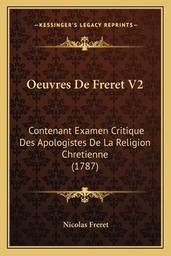 portada Oeuvres De Freret V2: Contenant Examen Critique Des Apologistes De La Religion Chretienne (1787) (in French)