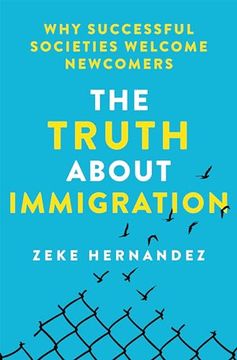 portada The Truth about Immigration: Why Successful Societies Welcome Newcomers