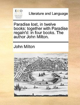 portada paradise lost, in twelve books: together with paradise regain'd: in four books. the author john milton. (en Inglés)