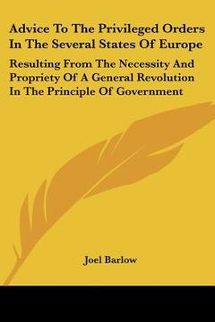 portada advice to the privileged orders in the several states of europe: resulting from the necessity and propriety of a general revolution in the principle o (en Inglés)