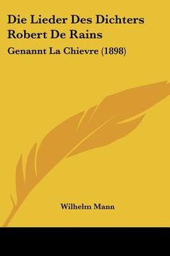 portada Die Lieder Des Dichters Robert De Rains: Genannt La Chievre (1898) (in German)