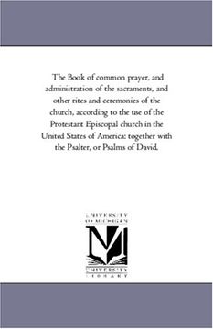 portada The Book of Common Prayer, and Administration of the Sacraments, and Other Rites and Ceremonies of the Church, According to the use of the Protestant Episcopal Church in the United States of America 