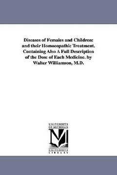 portada diseases of females and children: and their homoeopathic treatment. containing also a full description of the dose of each medicine. by walter william (en Inglés)