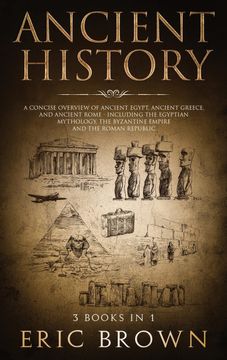 portada Ancient History: A Concise Overview of Ancient Egypt, Ancient Greece, and Ancient Rome: Including the Egyptian Mythology, the Byzantine Empire and the Roman Republic (en Inglés)