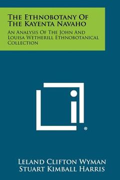 portada the ethnobotany of the kayenta navaho: an analysis of the john and louisa wetherill ethnobotanical collection (en Inglés)