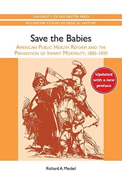 portada Save the Babies: American Public Health Reform and the Prevention of Infant Mortality, 1850-1929 (Rochester Studies in Medical History, 32) (en Inglés)