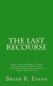 portada The Last Recourse: Adventures in Budget Travel for College Students and Enriching Education through Global Experiences