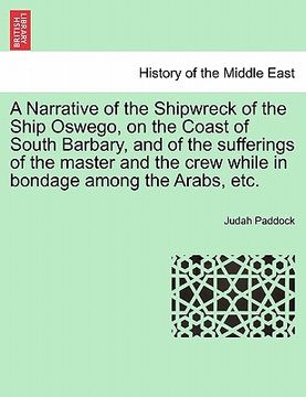 portada a narrative of the shipwreck of the ship oswego, on the coast of south barbary, and of the sufferings of the master and the crew while in bondage am (en Inglés)