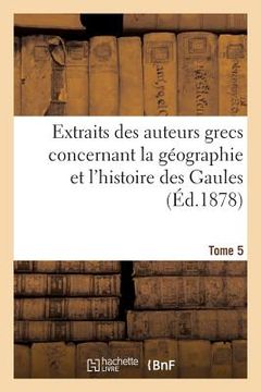 portada Extraits Des Auteurs Grecs Concernant La Géographie Et l'Histoire Des Gaules. T. 5 (en Francés)