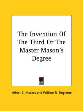 portada the invention of the third or the master mason's degree (en Inglés)