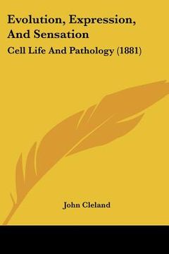 portada evolution, expression, and sensation: cell life and pathology (1881) (in English)