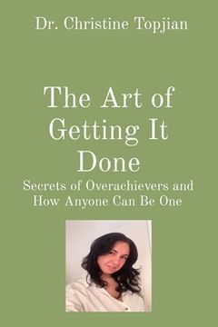portada The Art of Getting It Done: Secrets of Overachievers and How Anyone Can Be One (in English)
