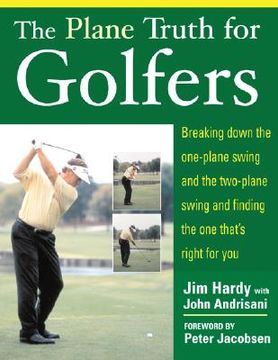 portada the plane truth for golfers: breaking down the one-plane swing and the two-plane swing and finding the one that ` s right for you