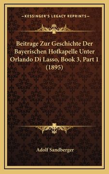 portada Beitrage Zur Geschichte Der Bayerischen Hofkapelle Unter Orlando Di Lasso, Book 3, Part 1 (1895) (en Alemán)