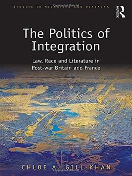 portada The Politics of Integration: Law, Race and Literature in Post-War Britain and France (Studies in Migration and Diaspora)